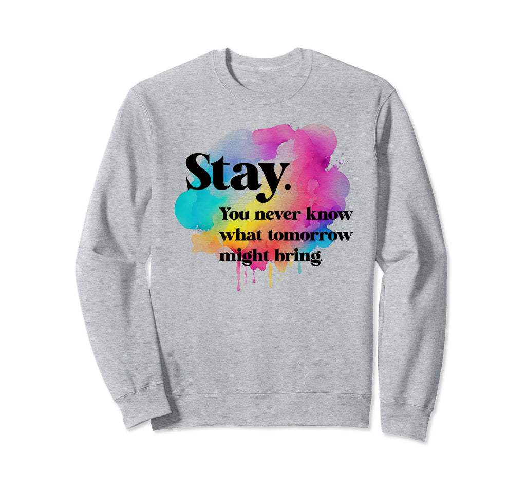 Stay You Never Know What Tomorrow Sweatshirt - Unique Graphic for Adults - T-Shirt, Sweatshirt, Hoodie