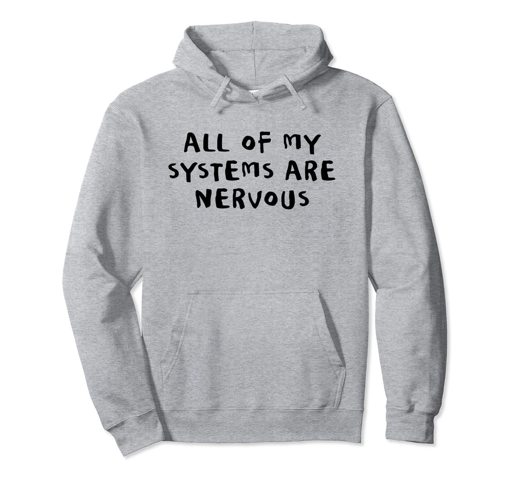 All My Systems Are Nervous Hoodie - Fun Novelty Design Men Women - T-Shirt, Sweatshirt, Hoodie