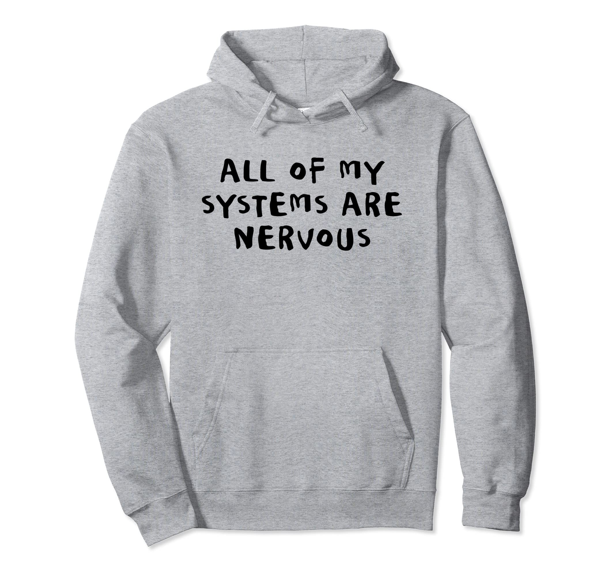 All My Systems Are Nervous Hoodie - Fun Novelty Design Men Women - T-Shirt, Sweatshirt, Hoodie
