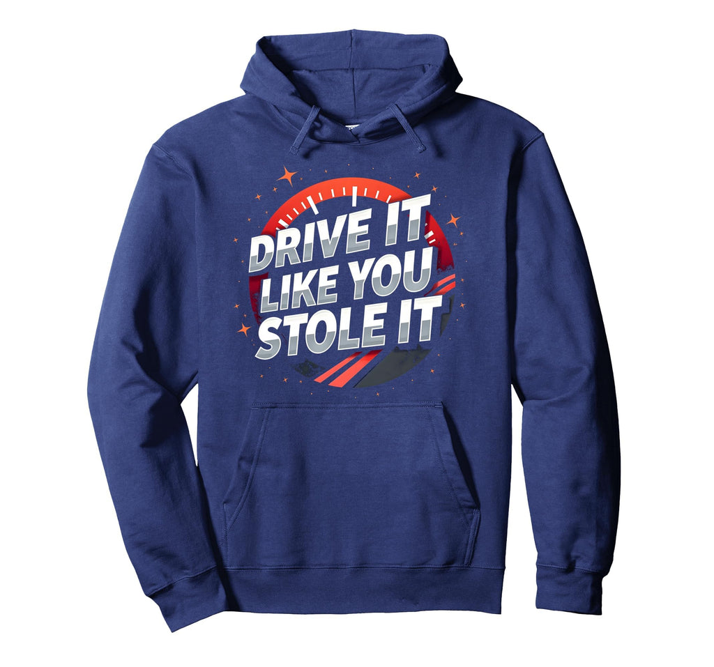 Drive It Like You Stole It Car Hoodie - Aesthetic Graphic Men Women - T-Shirt, Sweatshirt, Hoodie