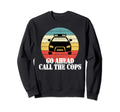 Go Ahead Call Cops Trendy Police Sweatshirt - Streetwear Style Men Women - T-Shirt, Sweatshirt, Hoodie