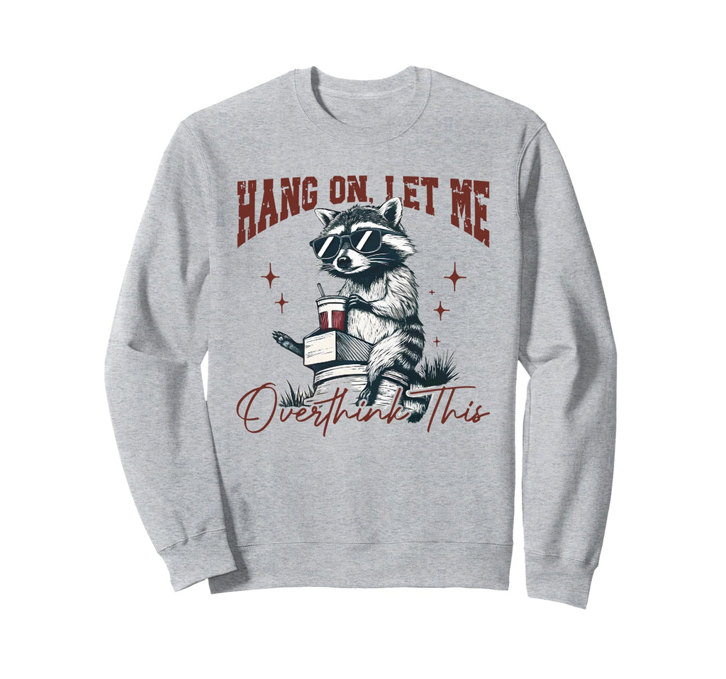 Hang Let Me Overthink This Funny Sweatshirt - Streetwear Style Men Women - T-Shirt, Sweatshirt, Hoodie