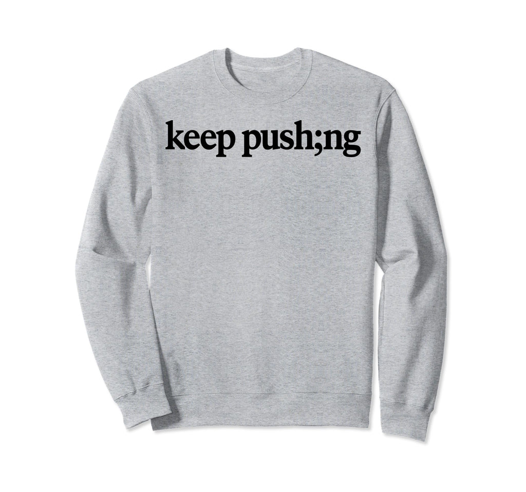Keep Pushing Mental Health Sweatshirt - Streetwear Style for Adults - T-Shirt, Sweatshirt, Hoodie