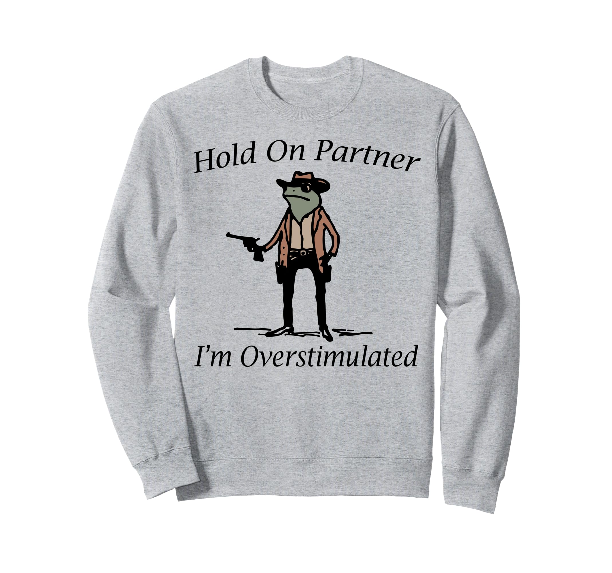 Hold Partner Im Overstimulated Sweatshirt - Aesthetic Graphic Unisex - T-Shirt, Sweatshirt, Hoodie