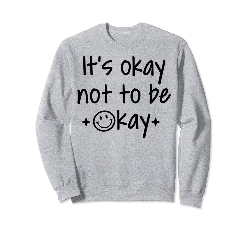 Its Okay To Not Be Okay Sweatshirt - Aesthetic Graphic for Adults - T-Shirt, Sweatshirt, Hoodie