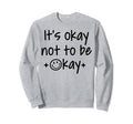 Its Okay To Not Be Okay Sweatshirt - Aesthetic Graphic for Adults - T-Shirt, Sweatshirt, Hoodie