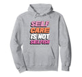 Self Care Is Not Selfish Mental Health Hoodie - Unique Graphic Men Women - T-Shirt, Sweatshirt, Hoodie