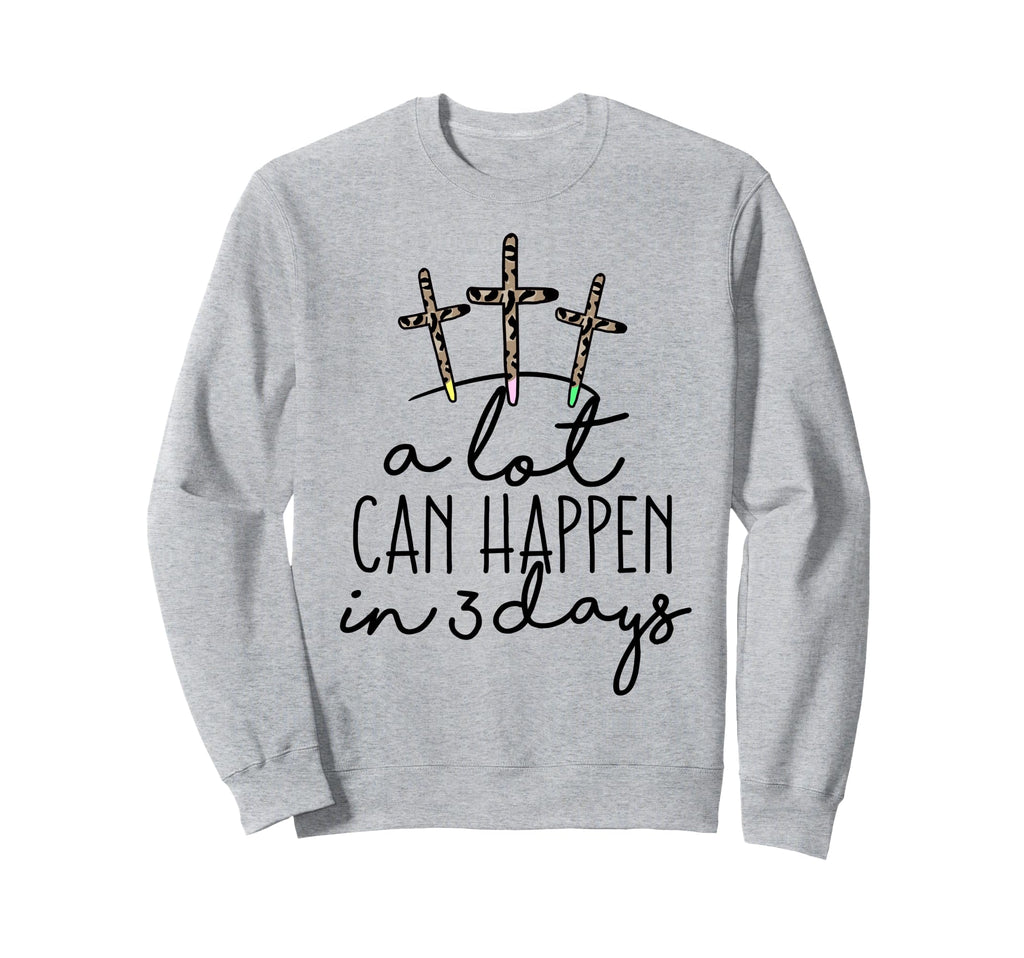 Lot Can Happen 3 Days Easter Sweatshirt - Fun Novelty Design Men Women - T-Shirt, Sweatshirt, Hoodie