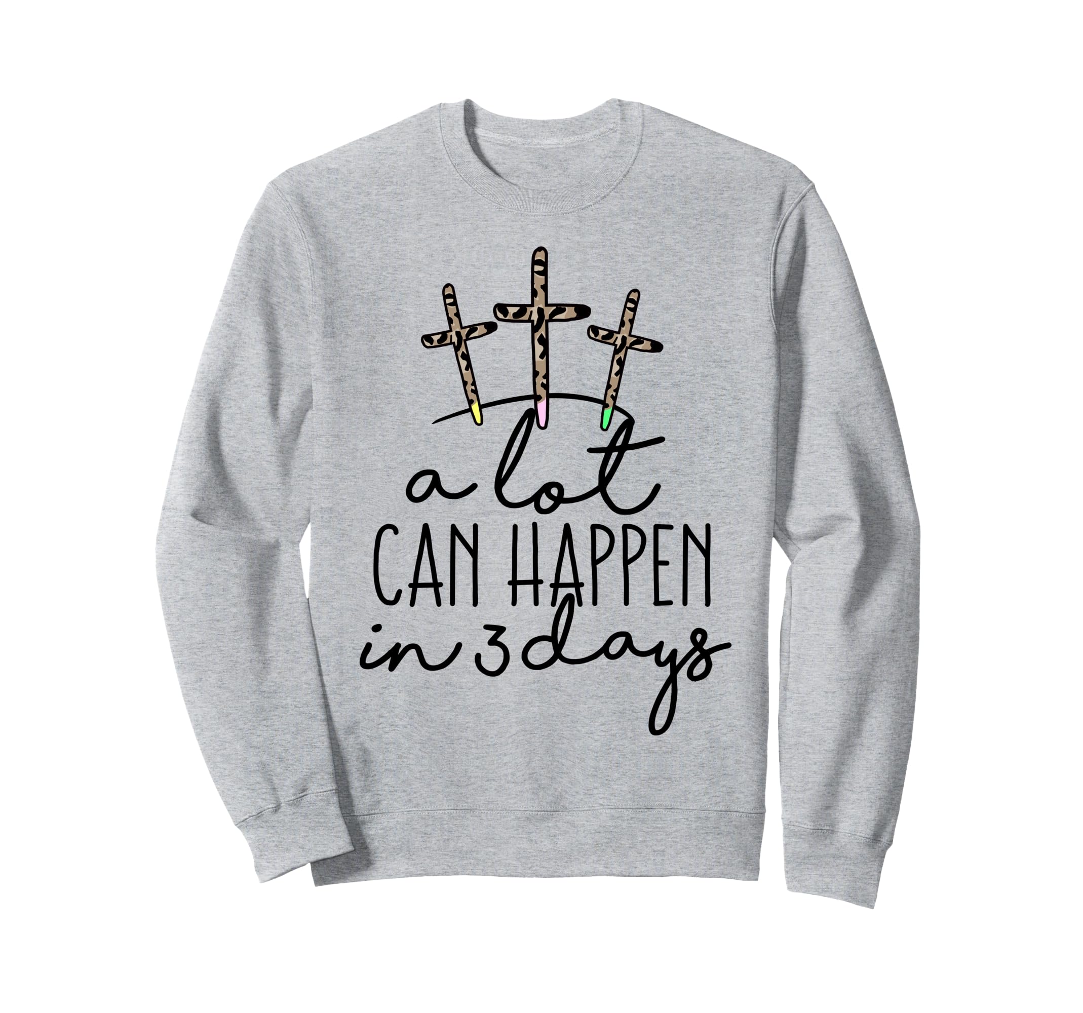 Lot Can Happen 3 Days Easter Sweatshirt - Fun Novelty Design Men Women - T-Shirt, Sweatshirt, Hoodie