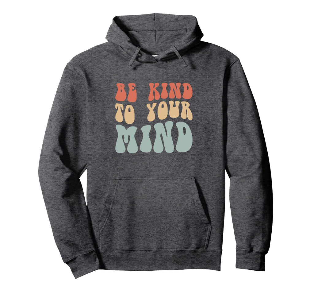Mental Health Be Kind To Your Mind Hoodie - Streetwear Style for Adults - T-Shirt, Sweatshirt, Hoodie