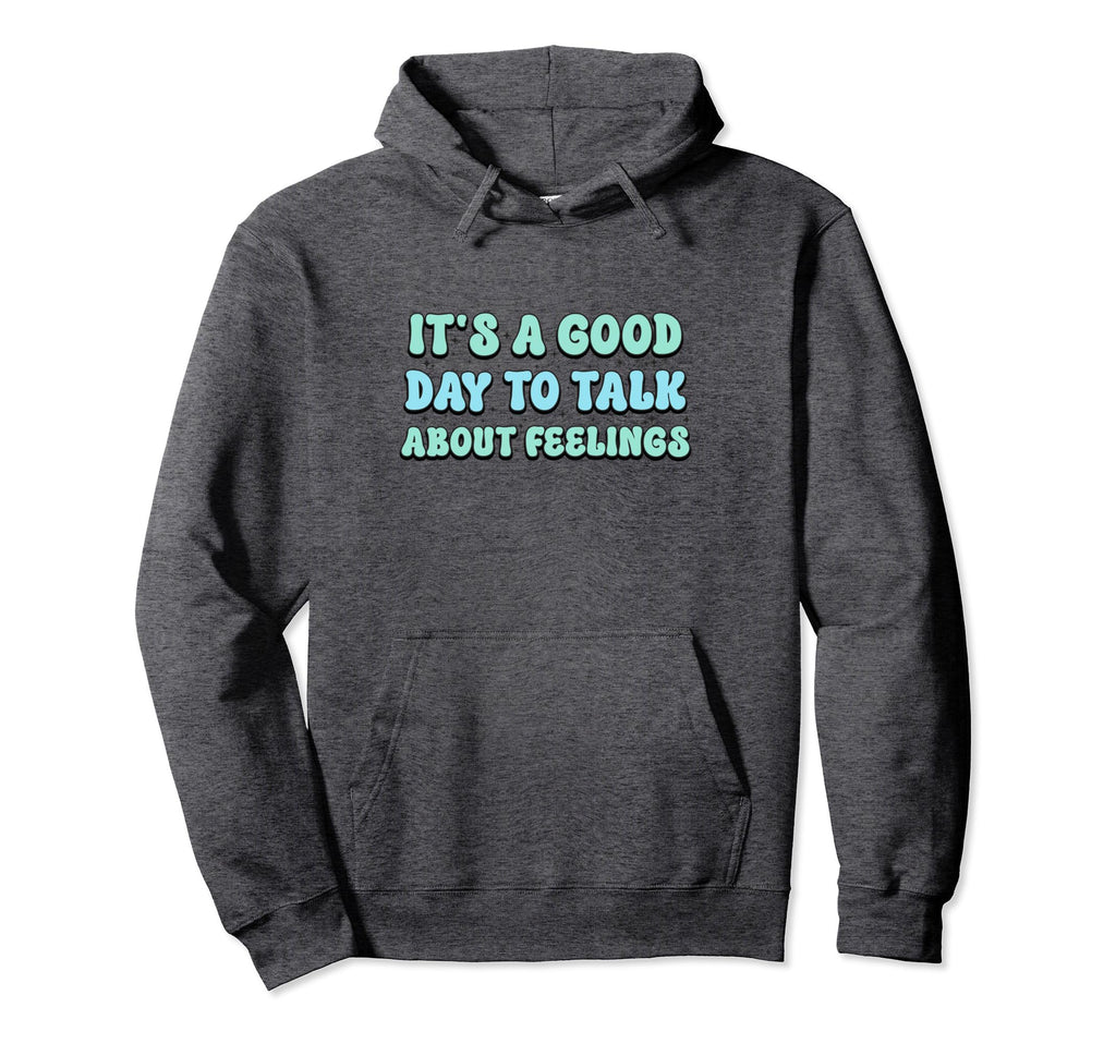 Its Good Day To Talk About Feelings Hoodie - Fun Novelty Design Unisex - T-Shirt, Sweatshirt, Hoodie