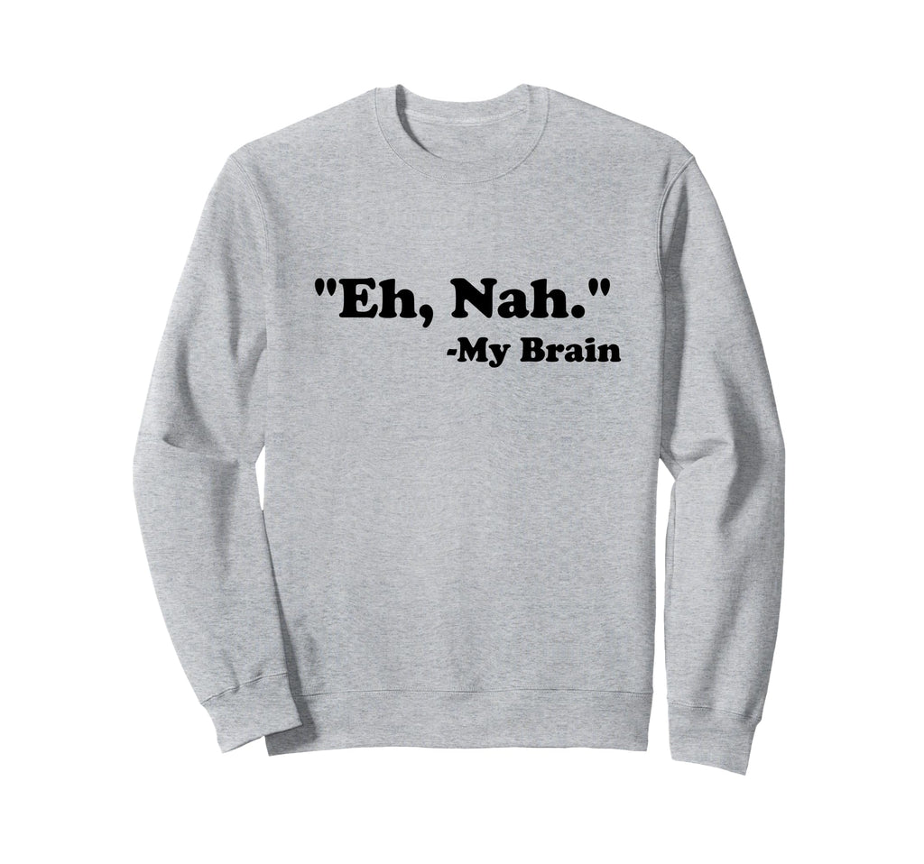 Eh Nah My Brain Funny Adhd Anxiety Sweatshirt - Custom Art Print Men Women - T-Shirt, Sweatshirt, Hoodie