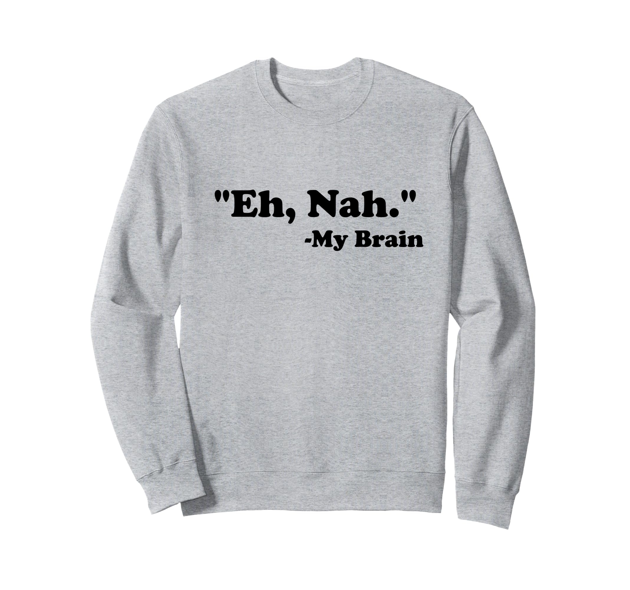 Eh Nah My Brain Funny Adhd Anxiety Sweatshirt - Custom Art Print Men Women - T-Shirt, Sweatshirt, Hoodie
