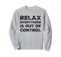 Relax Everything Is Out Control Sweatshirt - Streetwear Style for Adults - T-Shirt, Sweatshirt, Hoodie