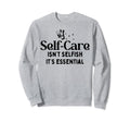 Self Care Isnt Selfish Sweatshirt - Aesthetic Graphic for Adults - T-Shirt, Sweatshirt, Hoodie