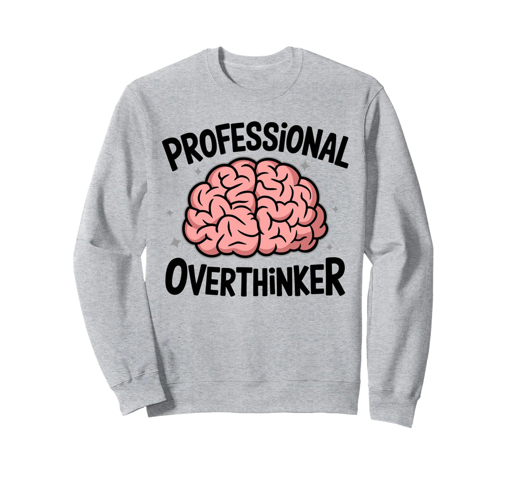 Professional Overthinker Anxiety Sweatshirt - Novelty Apparel Men Women - T-Shirt, Sweatshirt, Hoodie