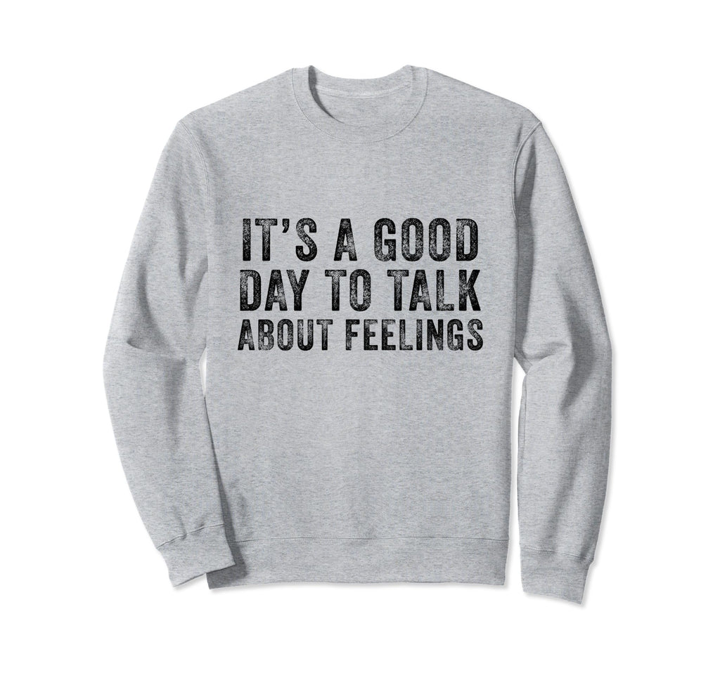 Its Good Day To Talk About Feelings Sweatshirt - Trendy Graphic for Adults - T-Shirt, Sweatshirt, Hoodie