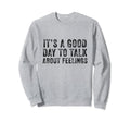 Its Good Day To Talk About Feelings Sweatshirt - Trendy Graphic for Adults - T-Shirt, Sweatshirt, Hoodie