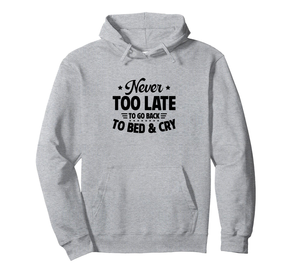 Never Too Late To Go Back To Bed Cry Hoodie - Fun Novelty Design for Adults - T-Shirt, Sweatshirt, Hoodie