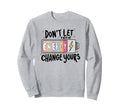 Dont Let Their Energy Change Yours Sweatshirt - Novelty Apparel Unisex - T-Shirt, Sweatshirt, Hoodie
