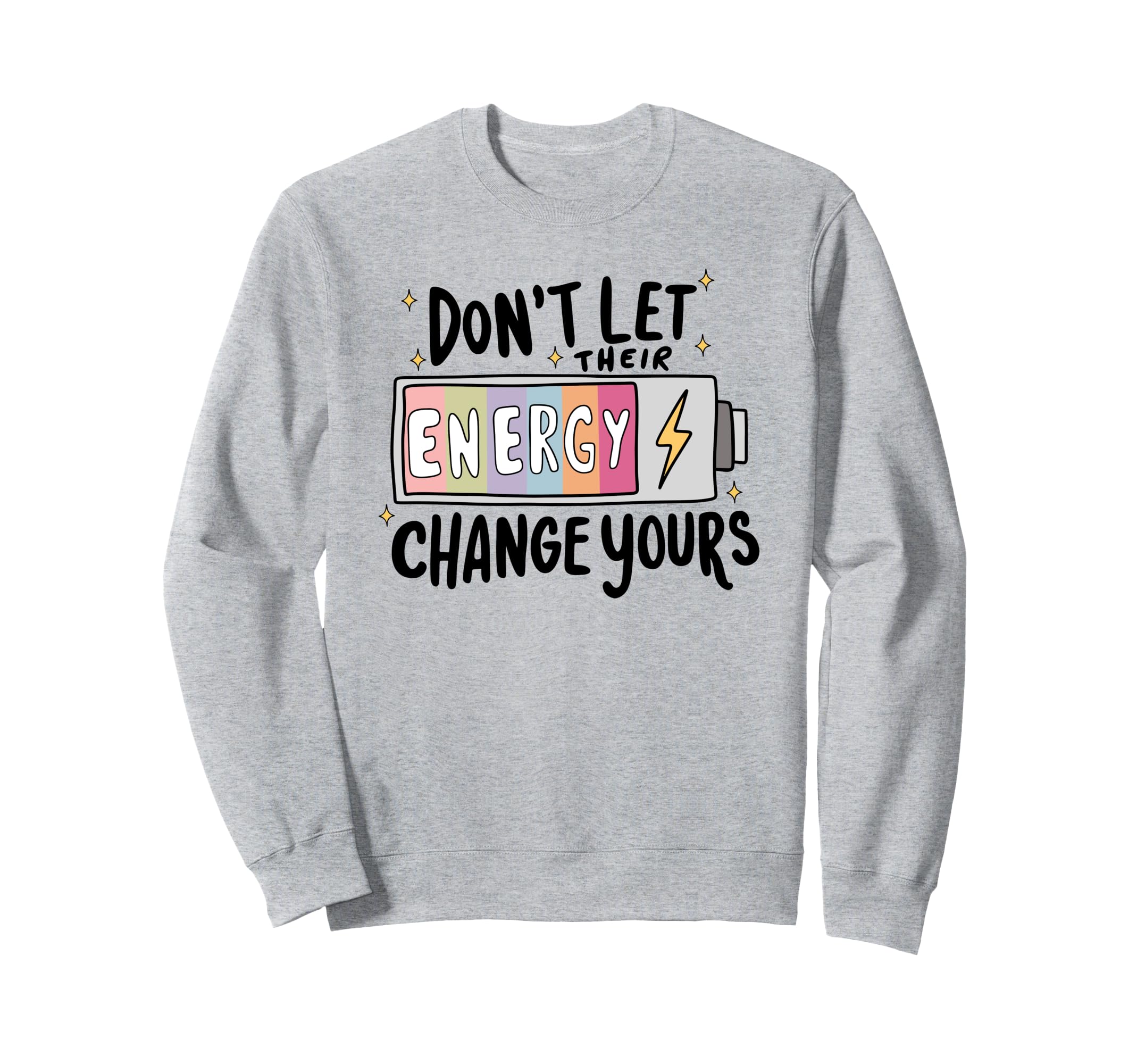 Dont Let Their Energy Change Yours Sweatshirt - Novelty Apparel Unisex - T-Shirt, Sweatshirt, Hoodie