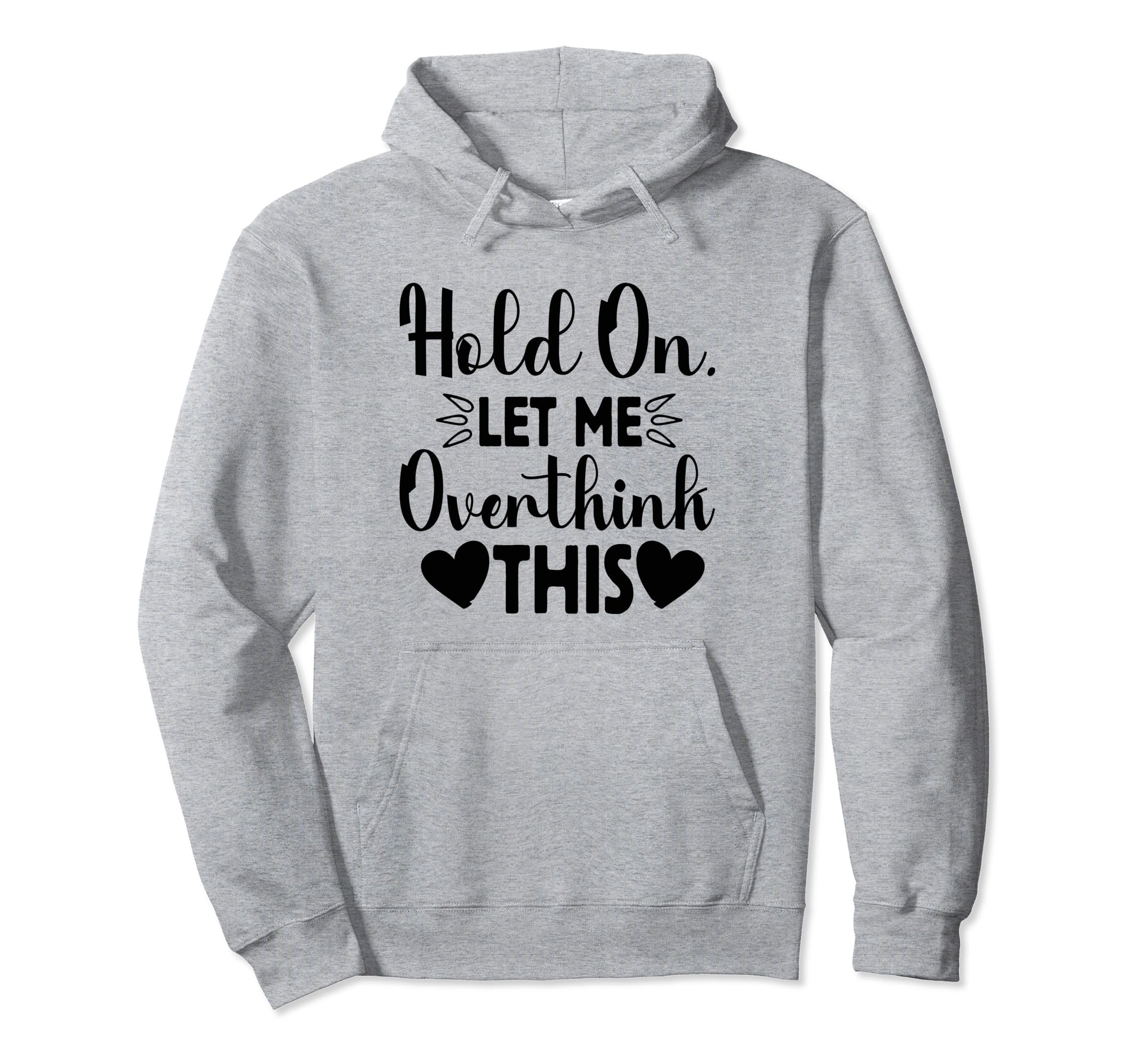 Hold Let Me Overthink This Funny Jokes Hoodie - Custom Art Print Men Women - T-Shirt, Sweatshirt, Hoodie