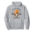 Not My Pasture Not My Bullshit Hoodie - Casual Everyday Wear Unisex - T-Shirt, Sweatshirt, Hoodie