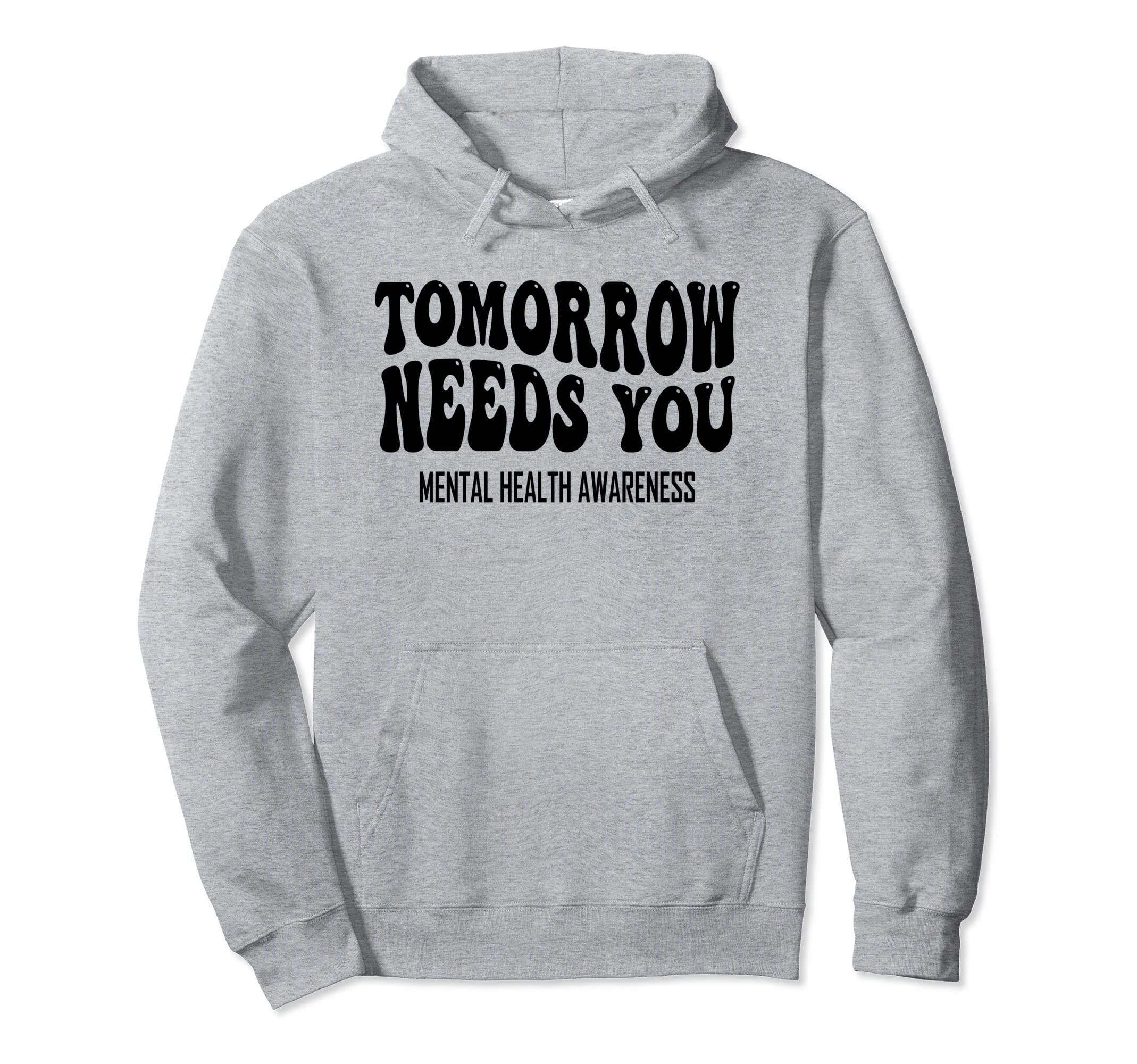 Tomorrow Needs You Mental Health Hoodie - Casual Everyday Wear Men Women - T-Shirt, Sweatshirt, Hoodie
