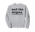 End Stigma Mental Health Sweatshirt - Fun Novelty Design for Adults - T-Shirt, Sweatshirt, Hoodie
