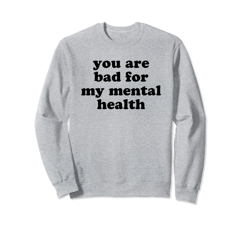 You Are Bad My Mental Health Sweatshirt - Casual Everyday Wear for Adults - T-Shirt, Sweatshirt, Hoodie