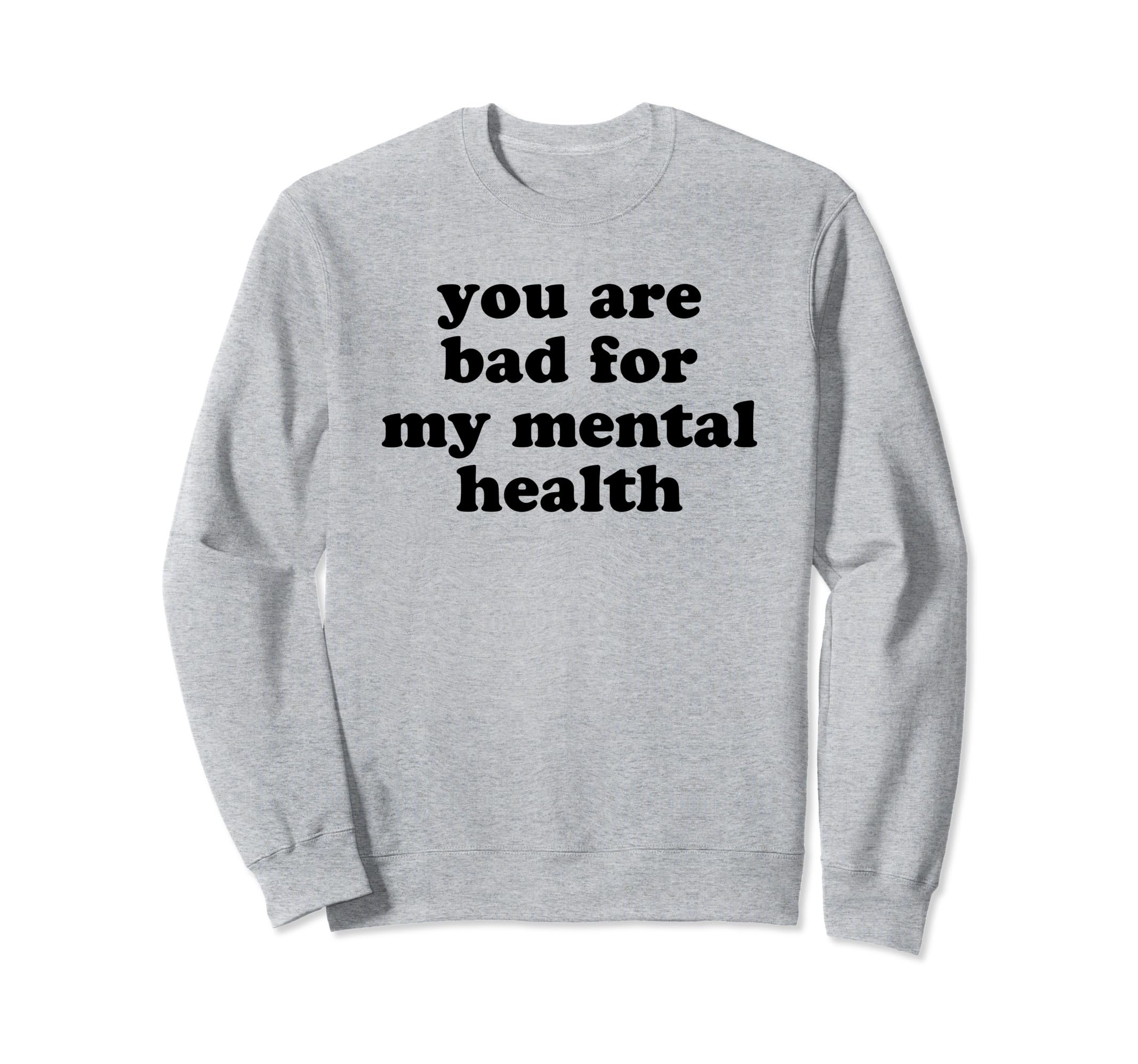 You Are Bad My Mental Health Sweatshirt - Casual Everyday Wear for Adults - T-Shirt, Sweatshirt, Hoodie