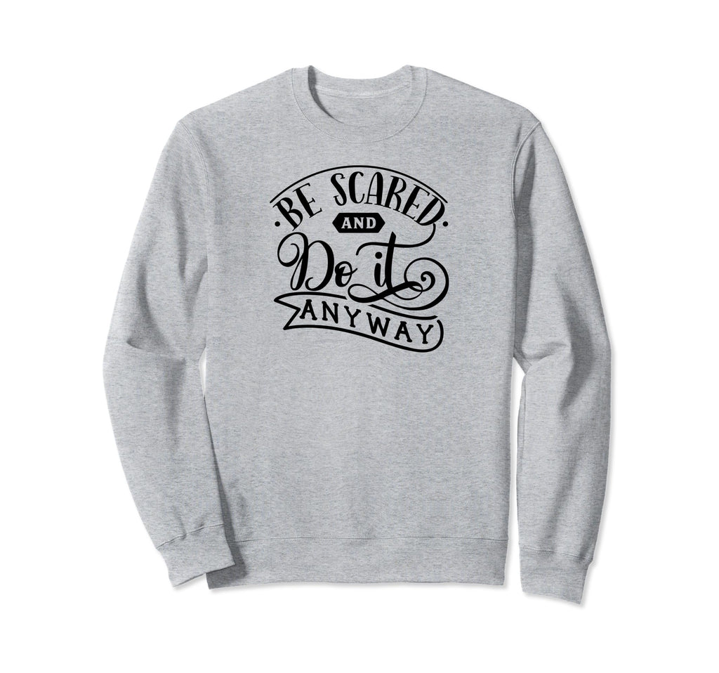 Be Scared And Do It Anyway Self Sweatshirt - Novelty Apparel for Adults - T-Shirt, Sweatshirt, Hoodie