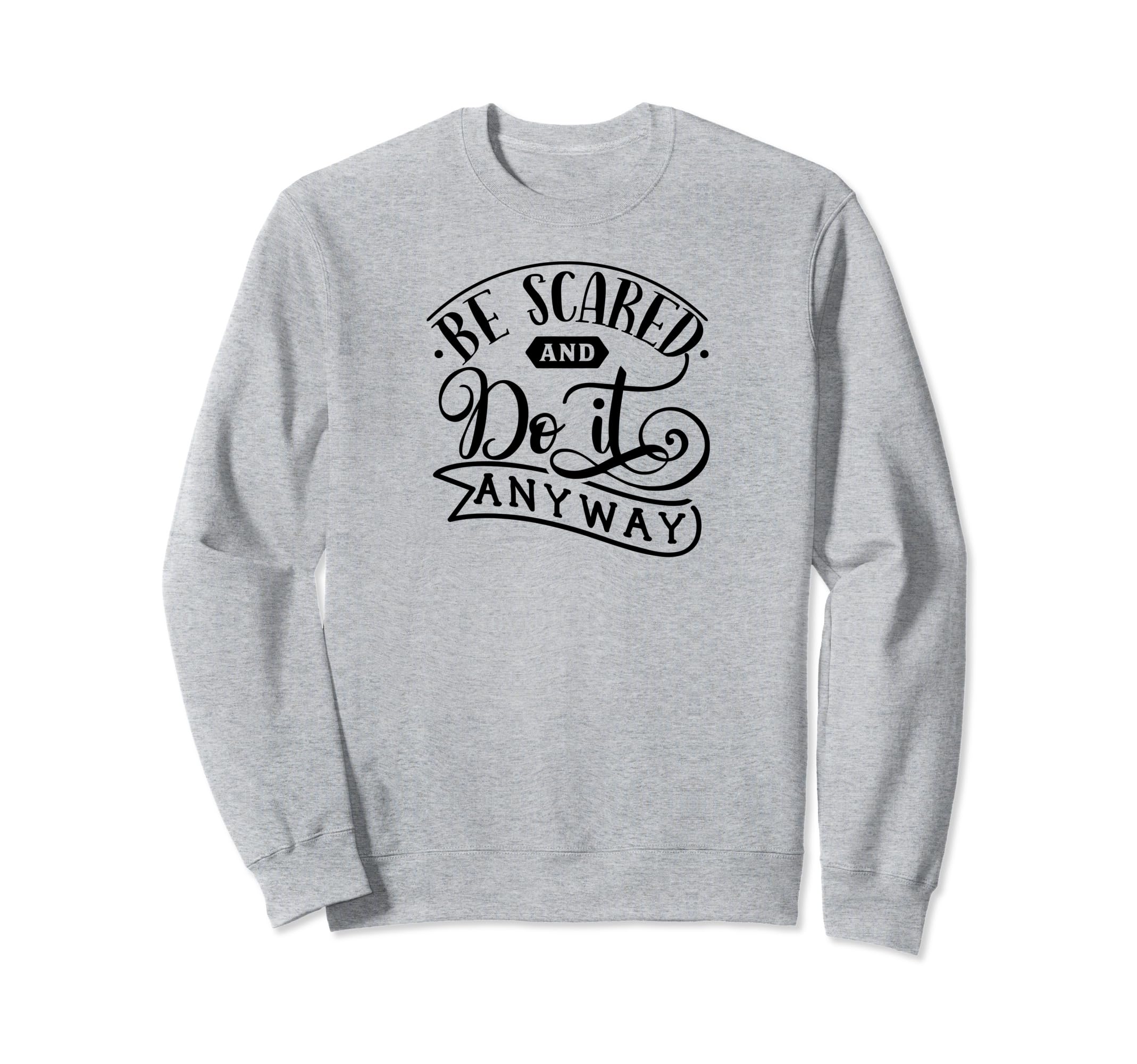 Be Scared And Do It Anyway Self Sweatshirt - Novelty Apparel for Adults - T-Shirt, Sweatshirt, Hoodie