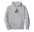 Got Jazz Jazz Music Typography Hoodie - Graphic Print Men Women - T-Shirt, Sweatshirt, Hoodie