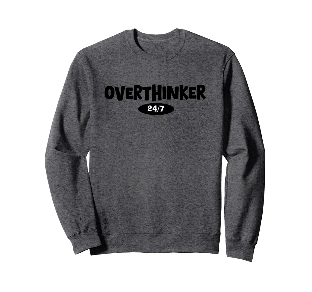 Overthinker 24 7 Let Me Sweatshirt - Fun Novelty Design for Adults - T-Shirt, Sweatshirt, Hoodie