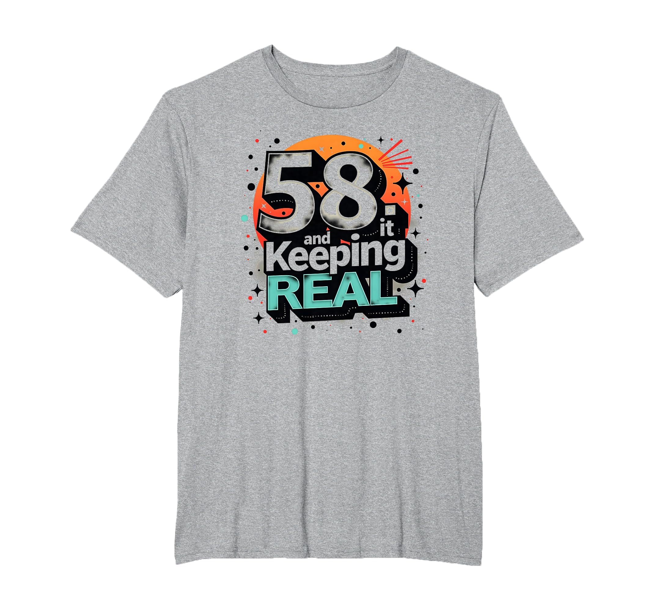 58 And Keeping It Real Birthday Gift T-Shirt - Minimalist Print Unisex - T-Shirt, Sweatshirt, Hoodie