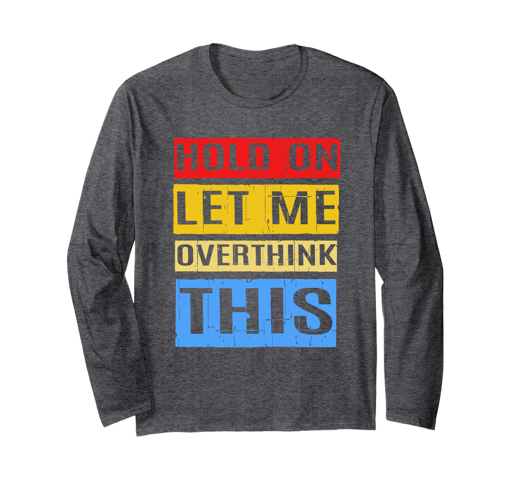 Overthinker Hold Let Me Overthink This T-Shirt - Streetwear Style Men Women - T-Shirt, Sweatshirt, Hoodie