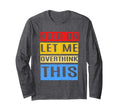 Overthinker Hold Let Me Overthink This T-Shirt - Streetwear Style Men Women - T-Shirt, Sweatshirt, Hoodie