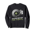 Sounds Better Vinyl Vinyl Record Sweatshirt - Minimalist Print Men Women - T-Shirt, Sweatshirt, Hoodie