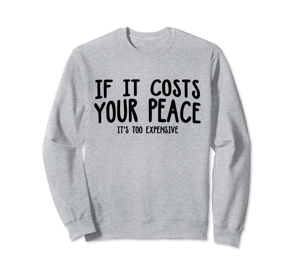 If It Costs Your Peace Its Too Sweatshirt - Minimalist Print Men Women - T-Shirt, Sweatshirt, Hoodie