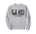 If It Costs Your Peace Its Too Sweatshirt - Minimalist Print Men Women - T-Shirt, Sweatshirt, Hoodie