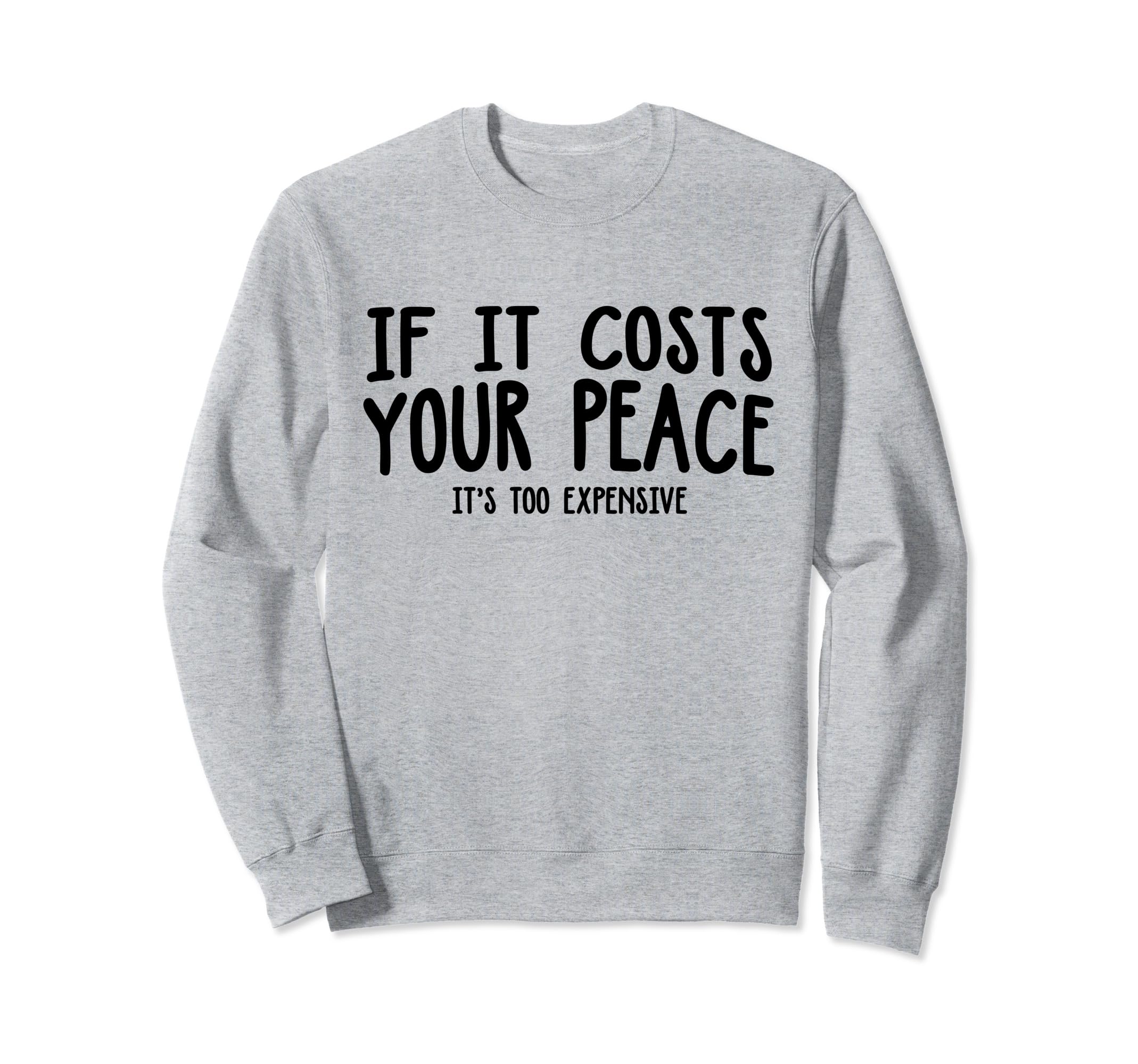 If It Costs Your Peace Its Too Sweatshirt - Minimalist Print Men Women - T-Shirt, Sweatshirt, Hoodie