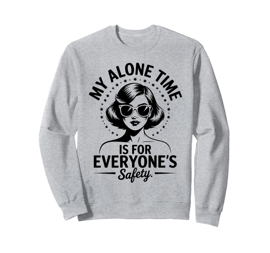 My Alone Time Is Everyones Safety Sweatshirt - Trendy Graphic for Adults - T-Shirt, Sweatshirt, Hoodie