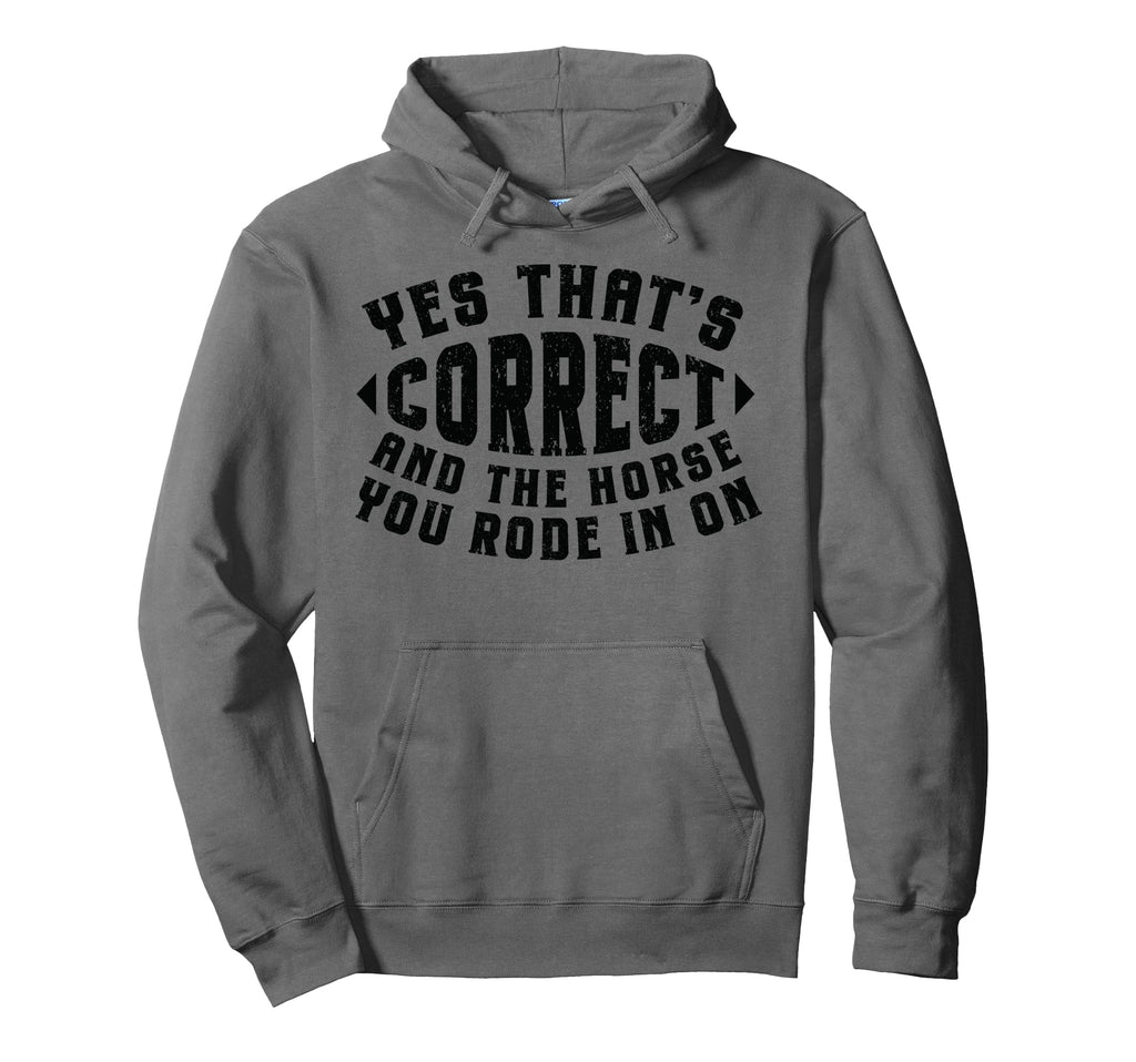 Funny Cowboy Yes Correct Horse You Hoodie - Streetwear Style Men Women - T-Shirt, Sweatshirt, Hoodie