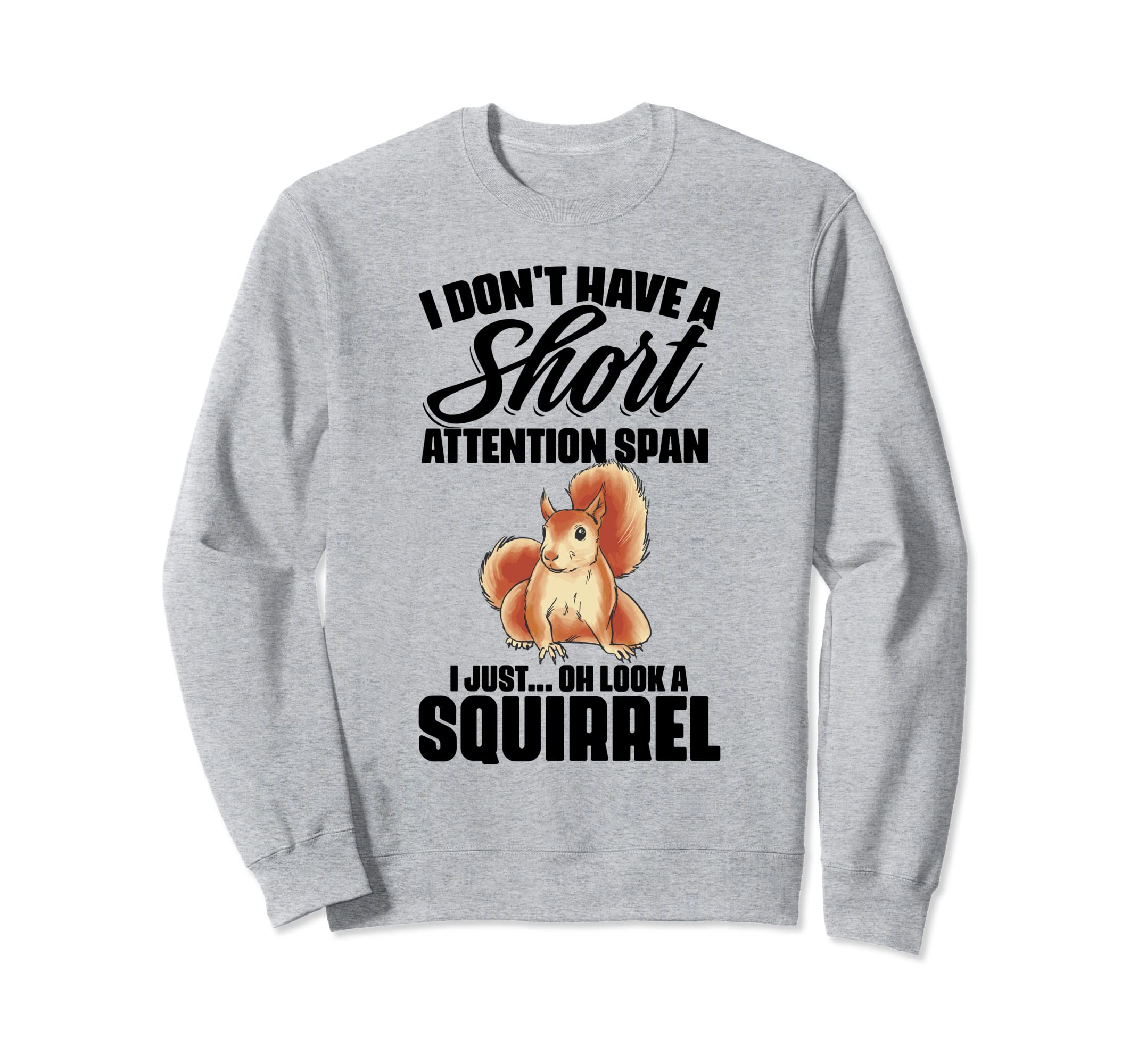 I Dont Have Short Attention Span Sweatshirt - Fun Novelty Design Unisex - T-Shirt, Sweatshirt, Hoodie