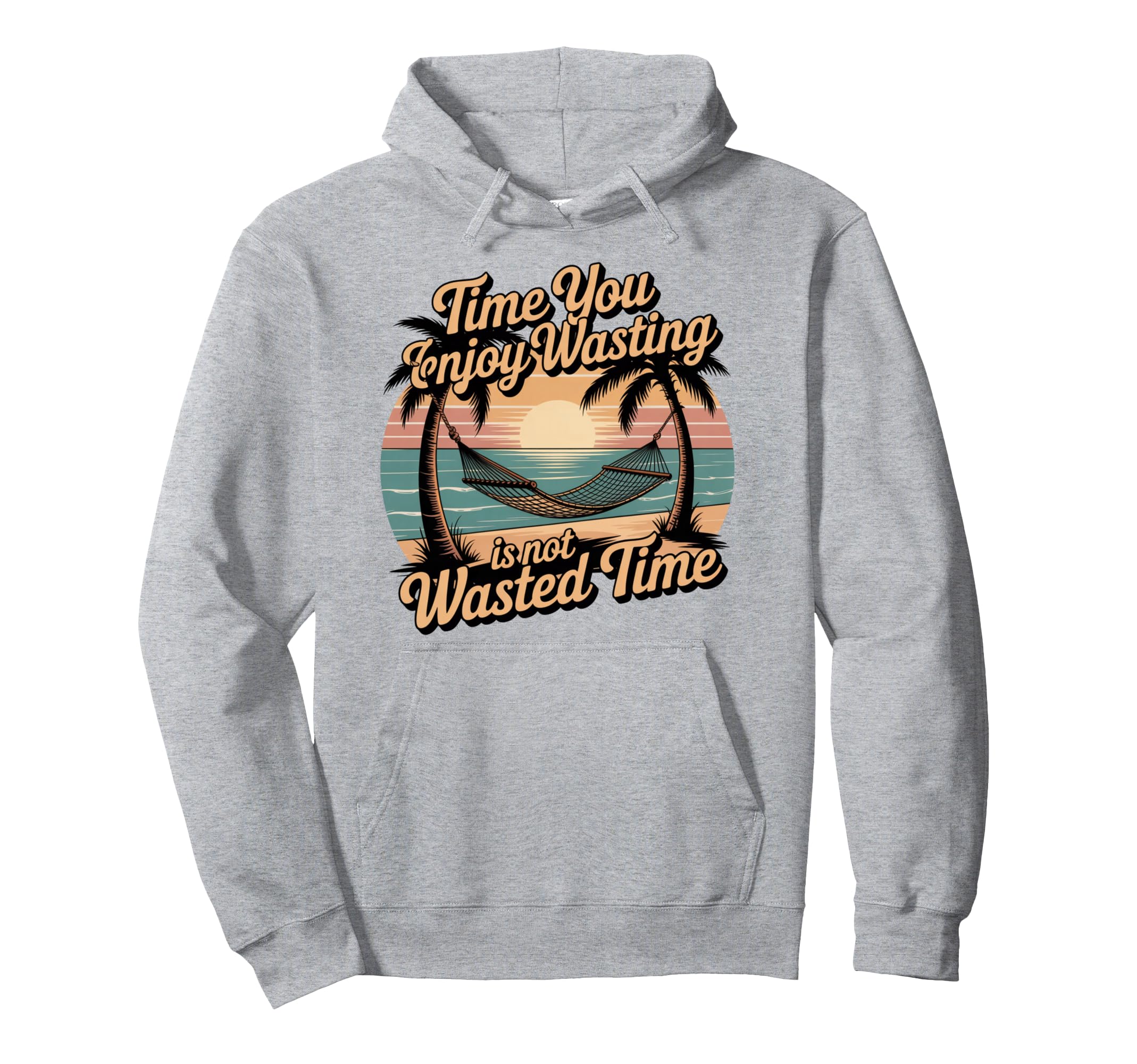 Time You Enjoy Wasting Is Not Wasted Time Hoodie - Novelty Apparel Unisex - T-Shirt, Sweatshirt, Hoodie
