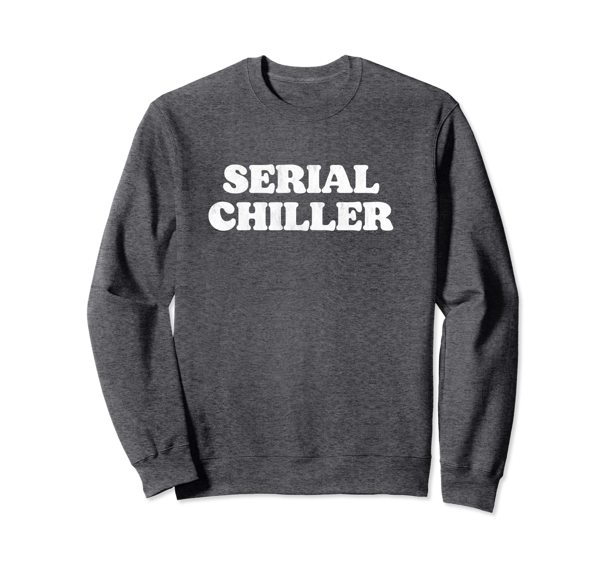 Serial Chiller Funny Laid Back Chill Sweatshirt - Streetwear Style Unisex - T-Shirt, Sweatshirt, Hoodie