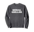 Serial Chiller Funny Laid Back Chill Sweatshirt - Streetwear Style Unisex - T-Shirt, Sweatshirt, Hoodie