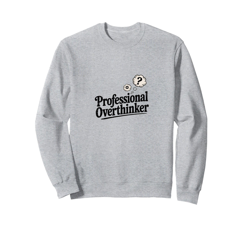 Professional Overthinker Funny Sarcastic Sweatshirt - Graphic Print Unisex - T-Shirt, Sweatshirt, Hoodie