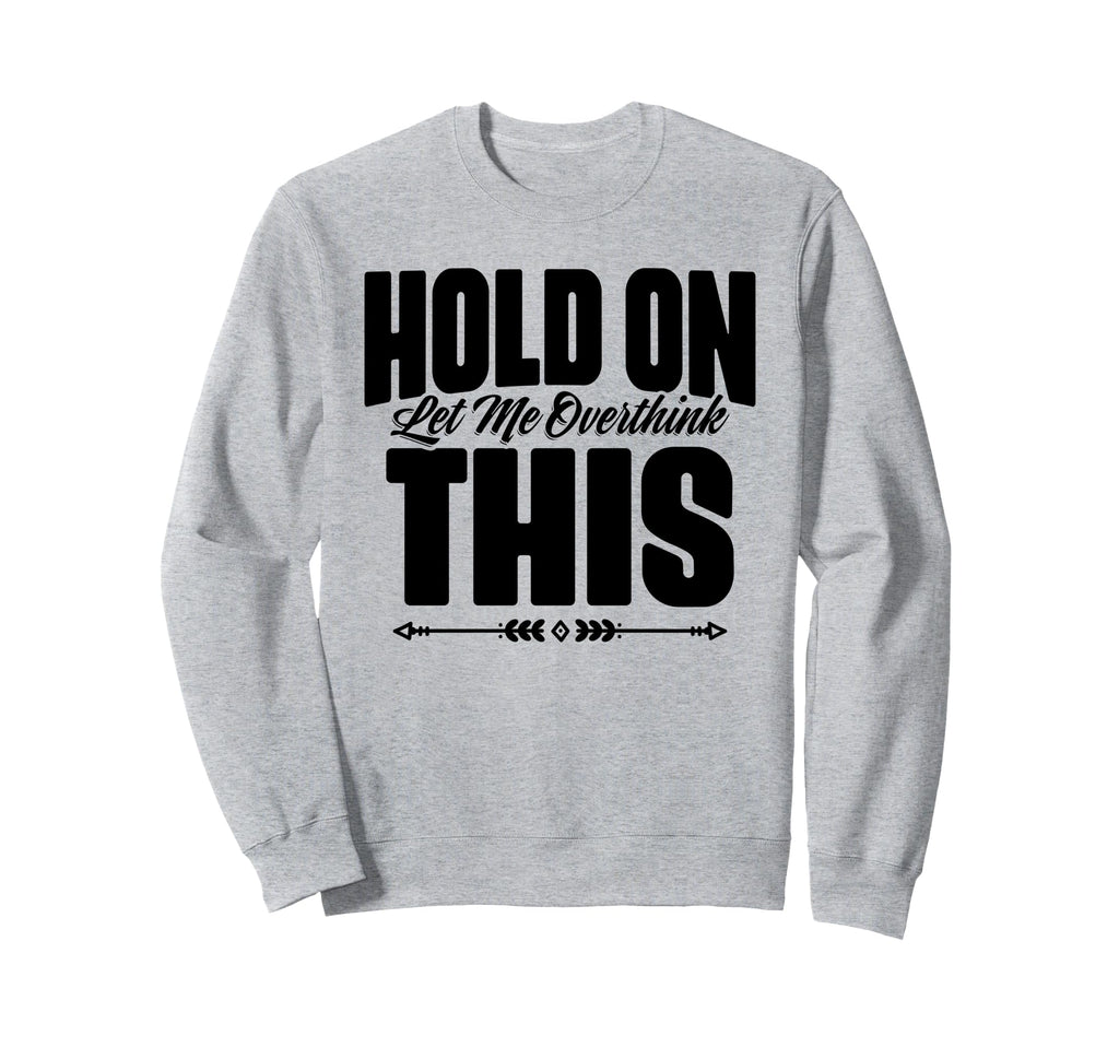 Sarcastic Overthinking Statements Sweatshirt - Novelty Apparel for Adults - T-Shirt, Sweatshirt, Hoodie